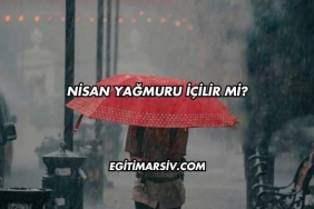 Nisan Yağmuru İçilir mi?