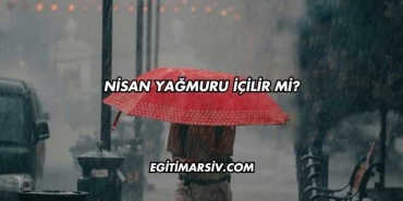 Nisan Yağmuru İçilir mi?