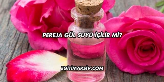Pereja Gül Suyu İçilir mi?