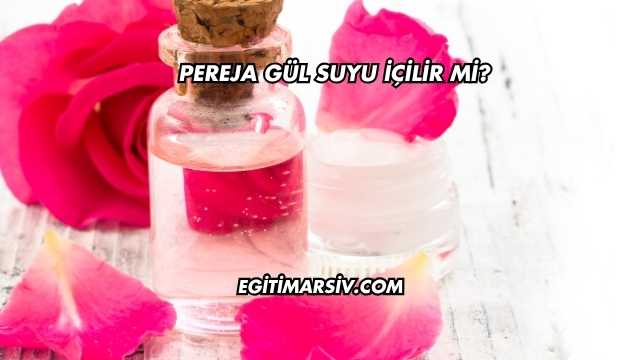 Pereja Gül Suyu İçilir mi?