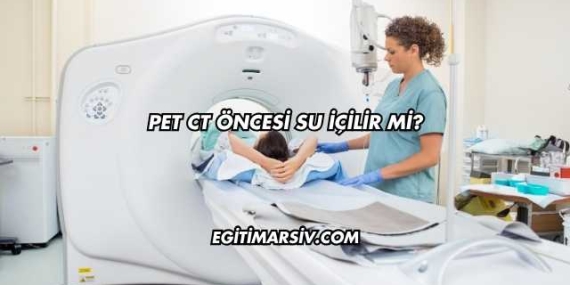 Pet CT Öncesi Su İçilir mi?