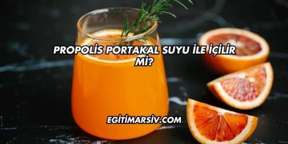 Propolis Portakal Suyu İle İçilir mi?