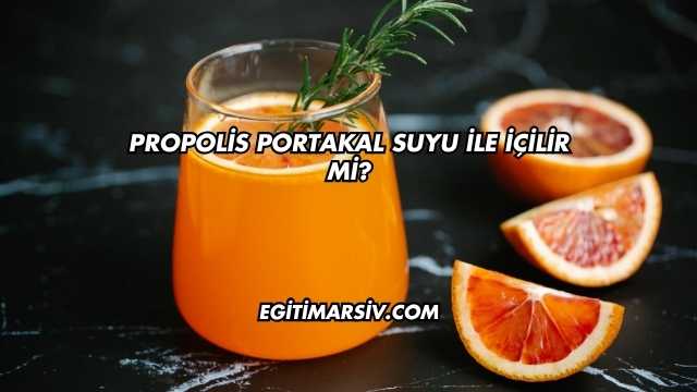 Propolis Portakal Suyu İle İçilir mi?