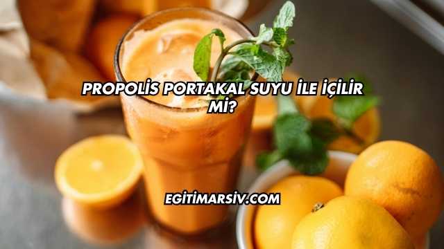 Propolis Portakal Suyu İle İçilir mi?