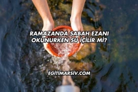 Ramazanda Sabah Ezanı Okunurken Su İçilir mi?