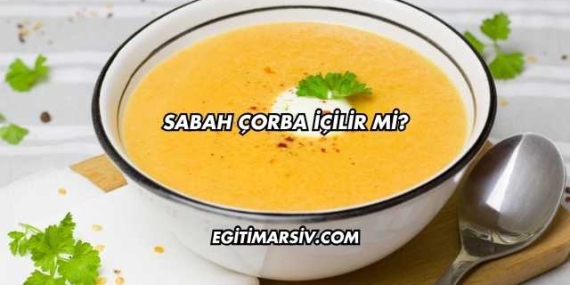 Sabah Çorba İçilir mi?