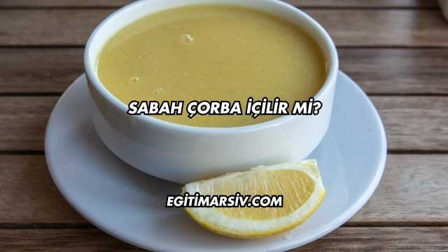 Sabah Çorba İçilir mi?