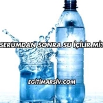 Serumdan Sonra Su İçilir mi?