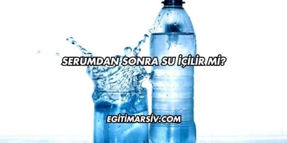 Serumdan Sonra Su İçilir mi?