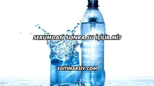 Serumdan Sonra Su İçilir mi?