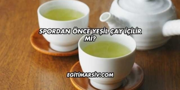 Spordan Önce Yeşil Çay İçilir mi?