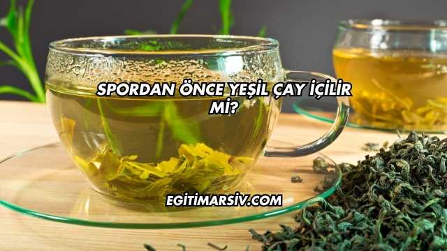 Spordan Önce Yeşil Çay İçilir mi?