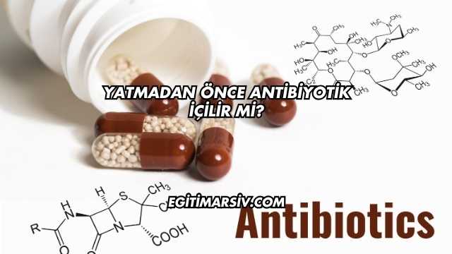 Yatmadan Önce Antibiyotik İçilir mi?