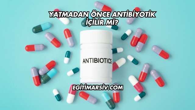 Yatmadan Önce Antibiyotik İçilir mi?