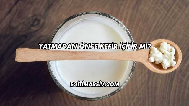 Yatmadan Önce Kefir İçilir mi