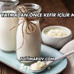 Yatmadan Önce Kefir İçilir mi