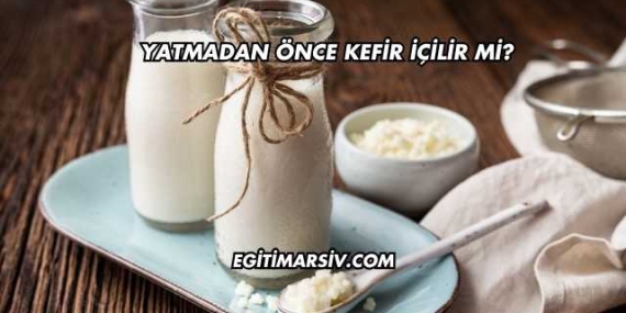 Yatmadan Önce Kefir İçilir mi?