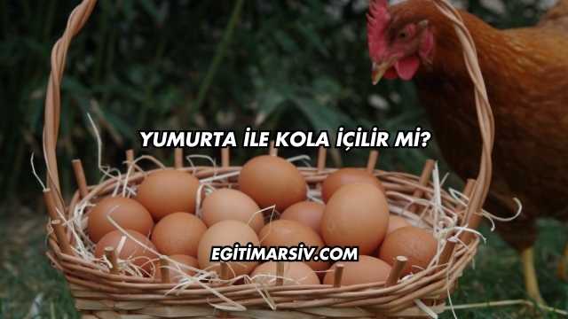 Yumurta İle Kola İçilir mi?
