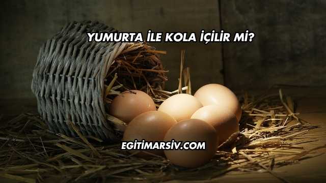 Yumurta İle Kola İçilir mi?