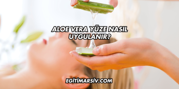 Aloe Vera Yüze Nasıl Uygulanır?