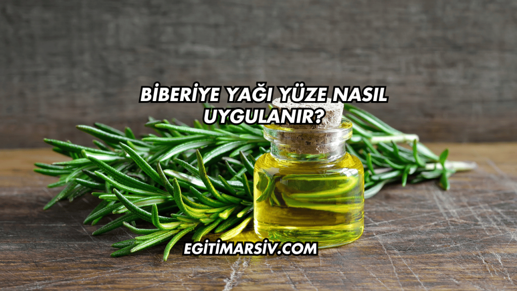 Biberiye Yağı Yüze Nasıl Uygulanır?