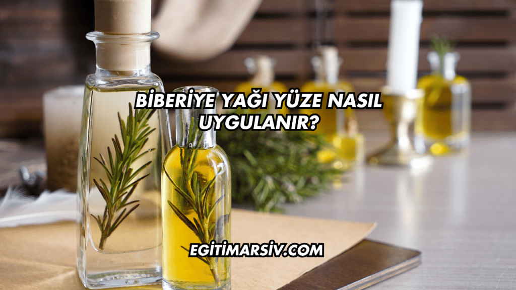 Biberiye Yağı Yüze Nasıl Uygulanır?