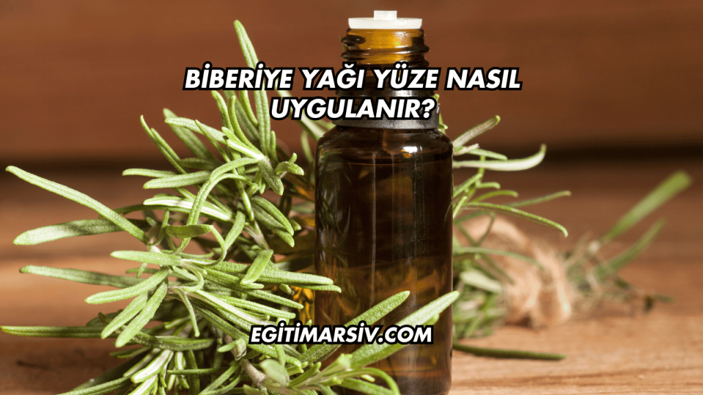 Biberiye Yağı Yüze Nasıl Uygulanır?
