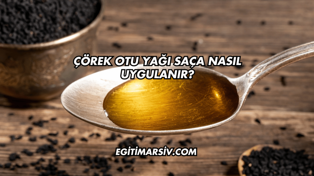 Çörek Otu Yağı Saça Nasıl Uygulanır?