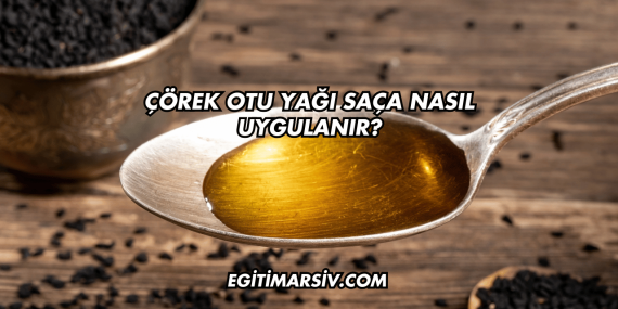 Çörek Otu Yağı Saça Nasıl Uygulanır?