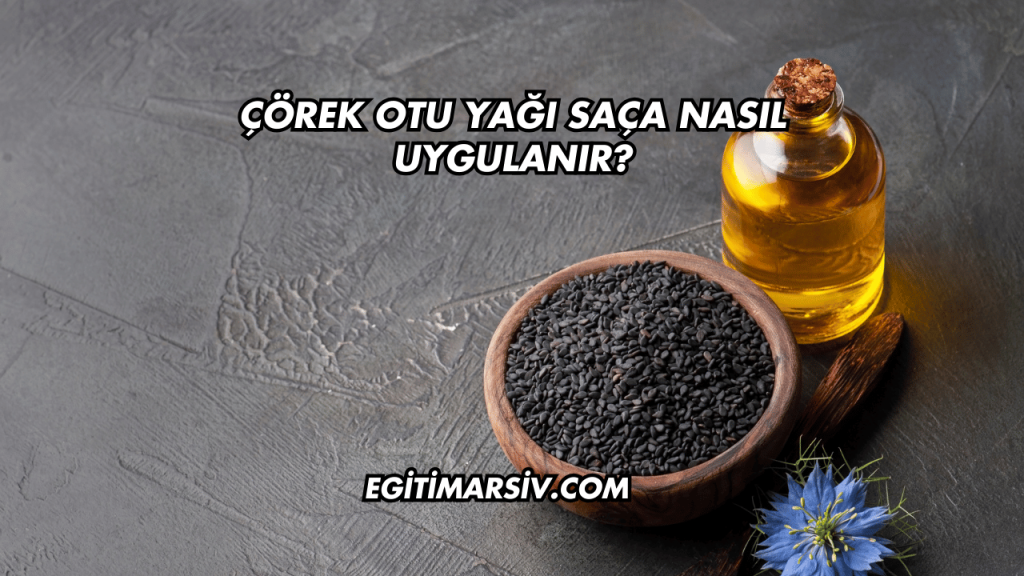 Çörek Otu Yağı Saça Nasıl Uygulanır?