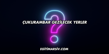 Çukurambar Gezilecek Yerler