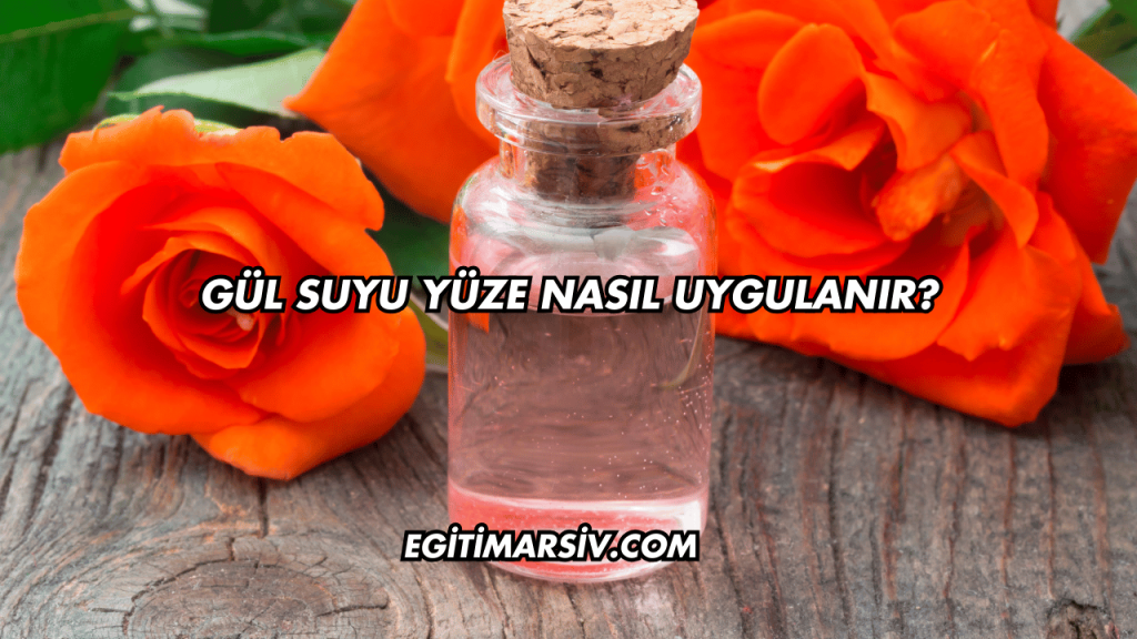 Gül Suyu Yüze Nasıl Uygulanır?