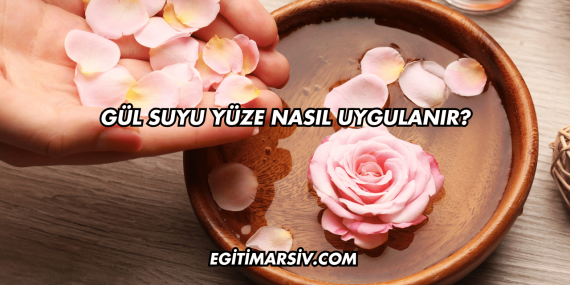Gül Suyu Yüze Nasıl Uygulanır?