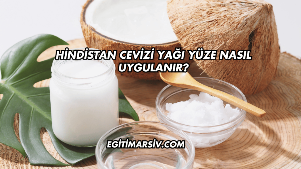 Hindistan Cevizi Yağı Yüze Nasıl Uygulanır?