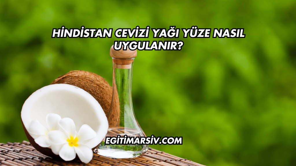 Hindistan Cevizi Yağı Yüze Nasıl Uygulanır?