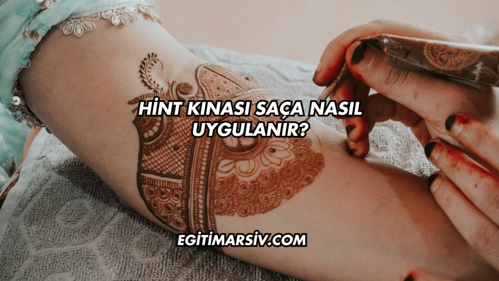 Hint Kınası Saça Nasıl Uygulanır?
