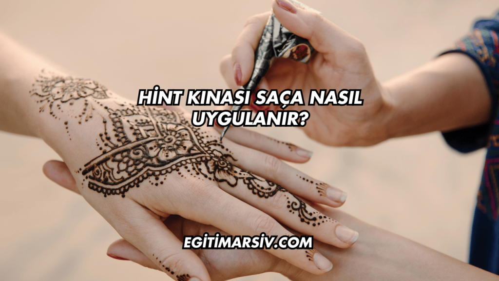 Hint Kınası Saça Nasıl Uygulanır?