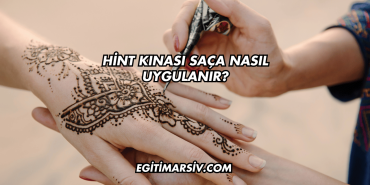 Hint Kınası Saça Nasıl Uygulanır?