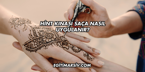 Hint Kınası Saça Nasıl Uygulanır?