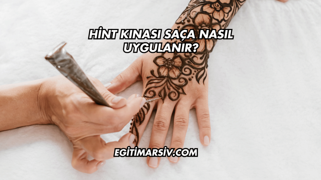 Hint Kınası Saça Nasıl Uygulanır?