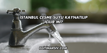 İstanbul Çeşme Suyu Kaynatılıp İçilir mi?