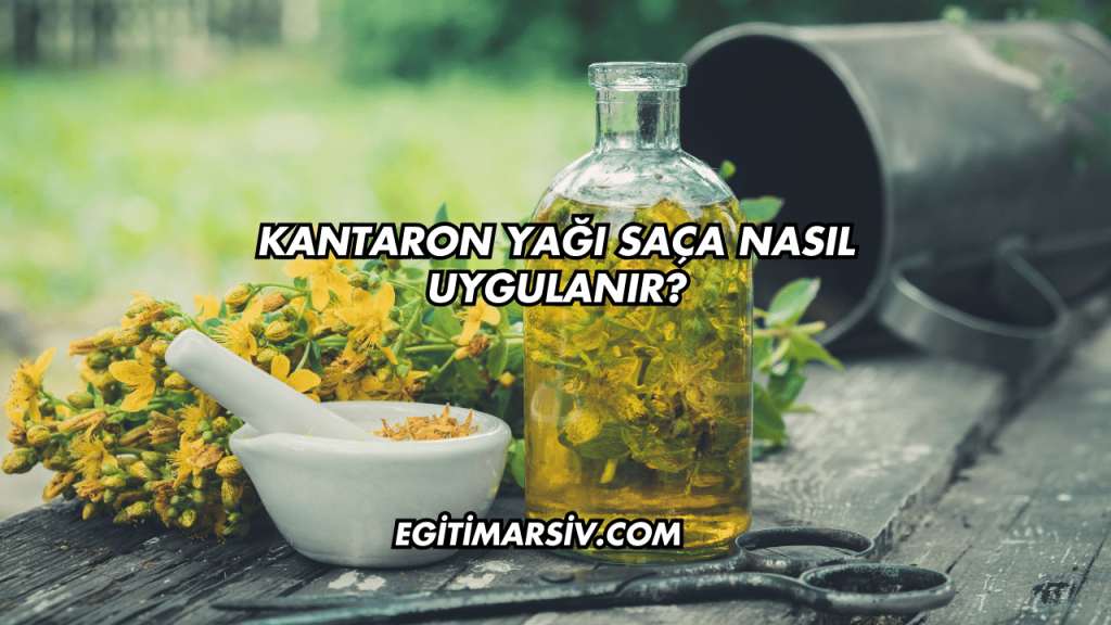 Kantaron Yağı Saça Nasıl Uygulanır?