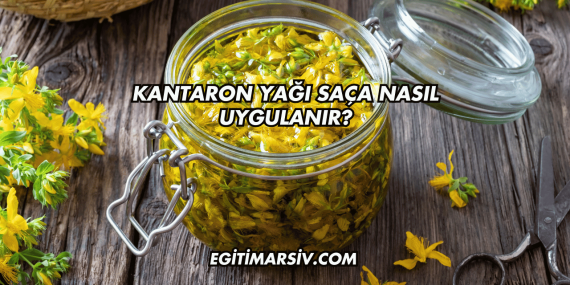 Kantaron Yağı Saça Nasıl Uygulanır?