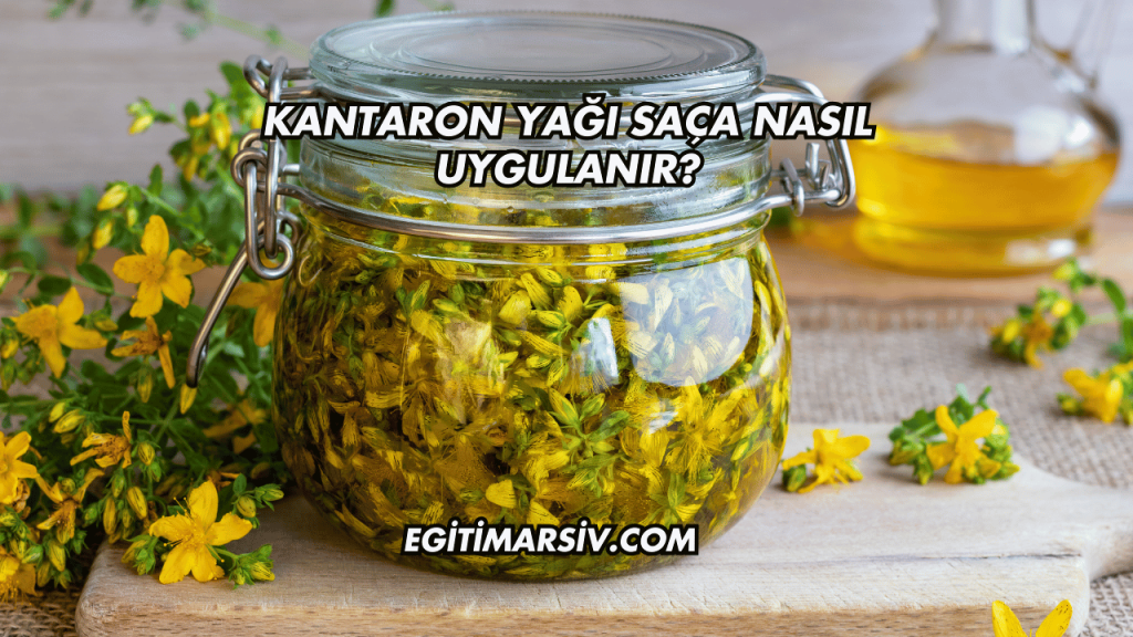 Kantaron Yağı Saça Nasıl Uygulanır?