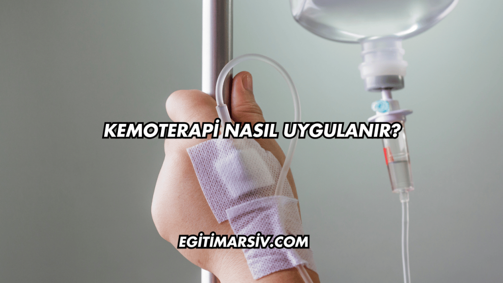 Kemoterapi Nasıl Uygulanır