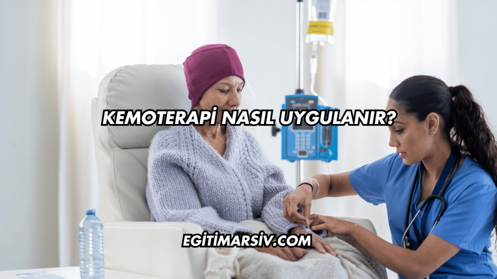 Kemoterapi Nasıl Uygulanır