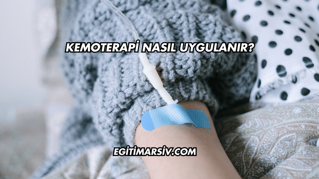 Kemoterapi Nasıl Uygulanır
