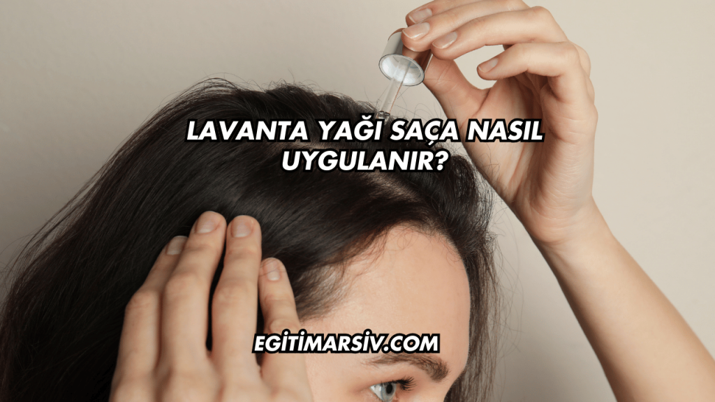 Lavanta Yağı Saça Nasıl Uygulanır?