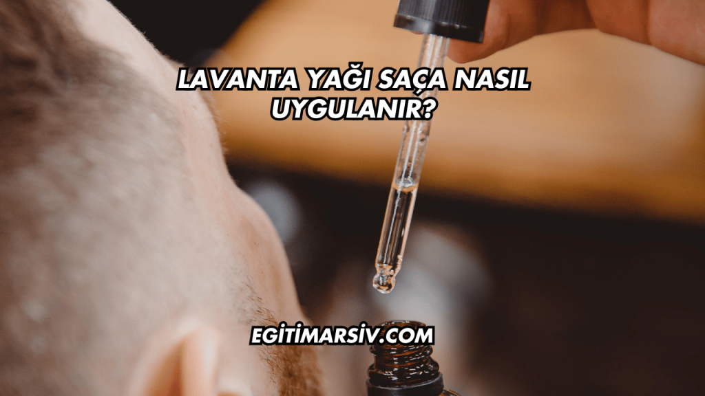 Lavanta Yağı Saça Nasıl Uygulanır?