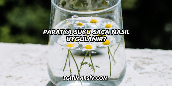 Papatya Suyu Saça Nasıl Uygulanır?